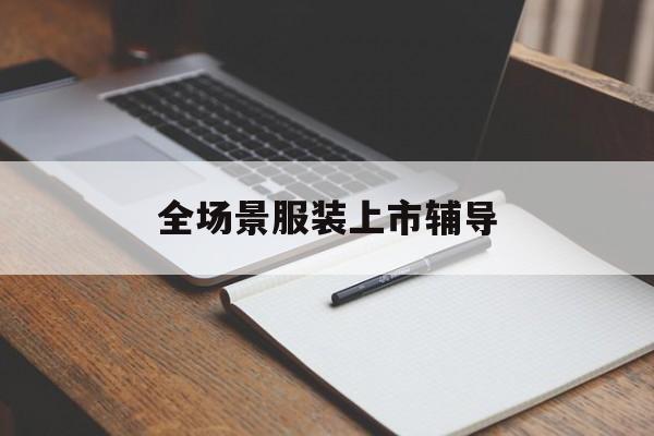 晋城市全场景服装上市辅导(服装怎么样打造场景化)