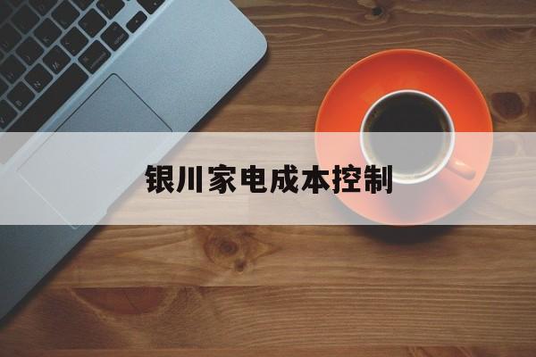 晋城市银川家电成本控制(家电企业成本控制论文)